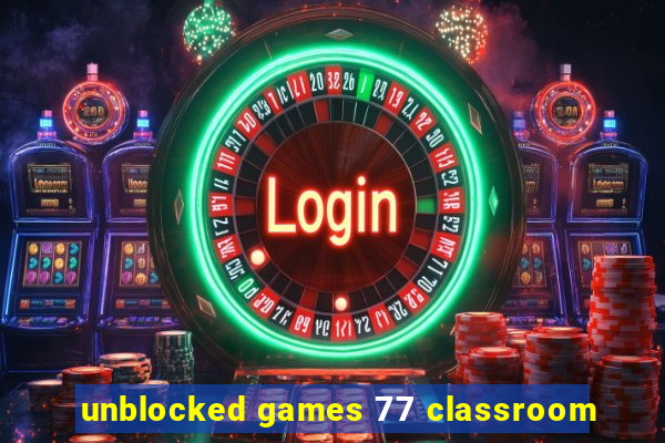 unblocked games 77 classroom